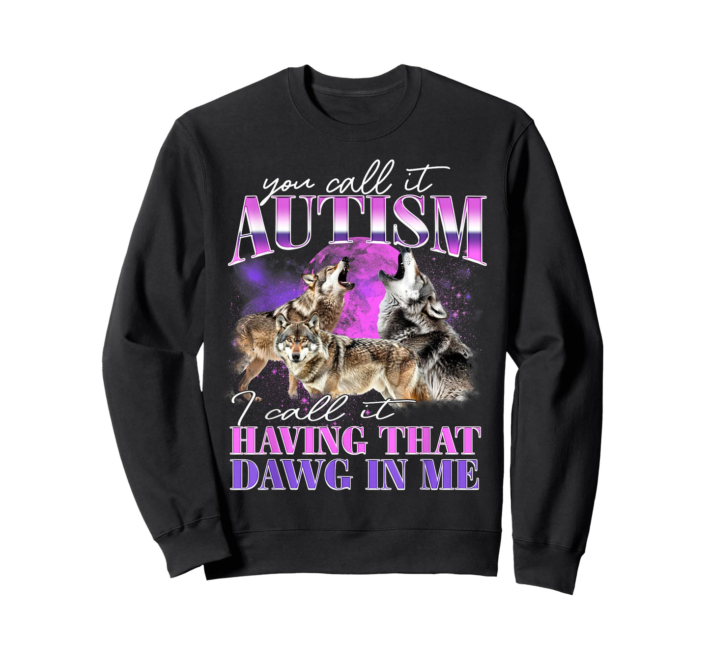 You Call It Autism I Call It Having That Dawg In Me T-Shirt
