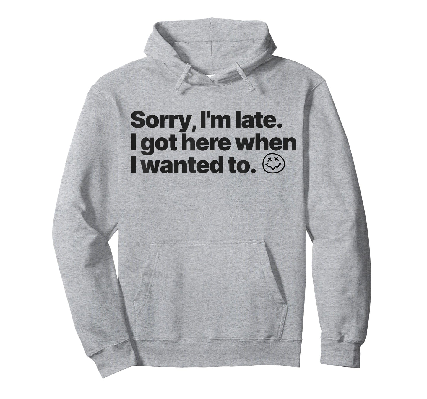 Sorry I'm Late I Got Here When I Wanted To Funny Sarcastic T-Shirt