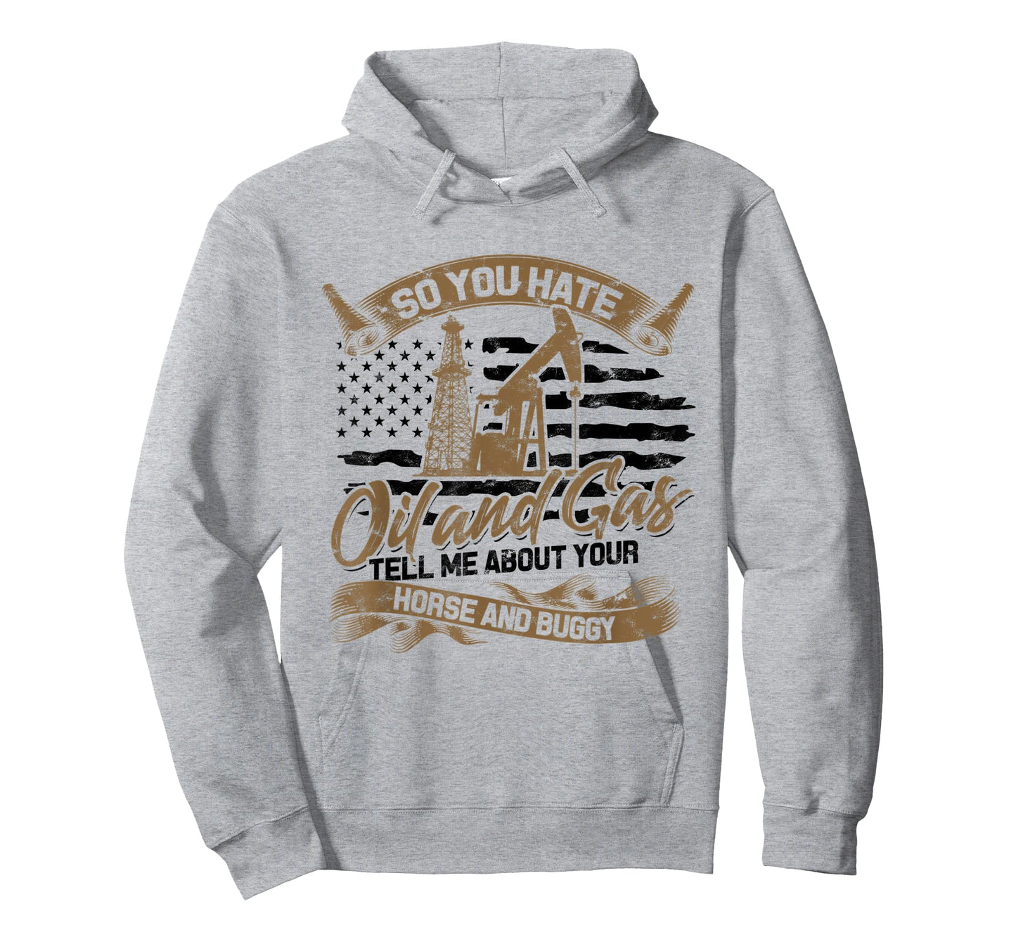 You Hate Oil and Gas - US Flag Oilfield Patriot T-Shirt