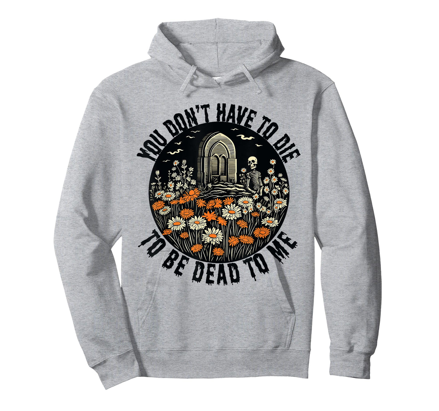 You Don't Have To Die To Be Dead To Me With Daisies Skeleton T-Shirt