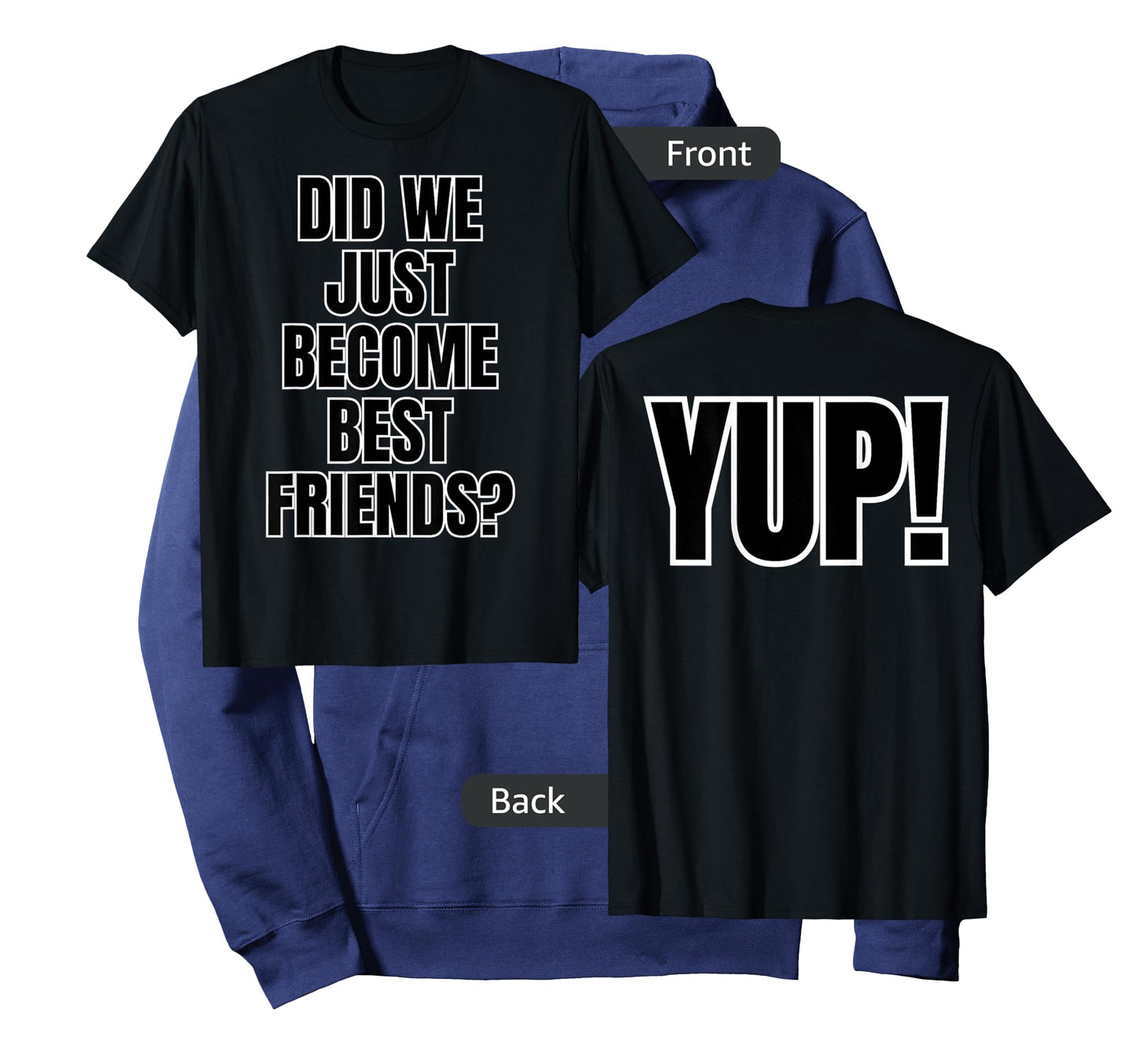 Did We Just Become Best Friends - YUP! labeled on both sides T-Shirt