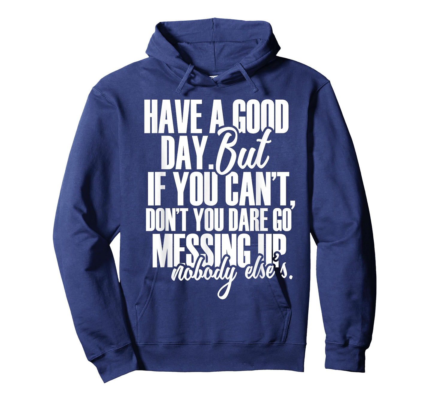 Have a Good Day But If You Cant T-Shirt