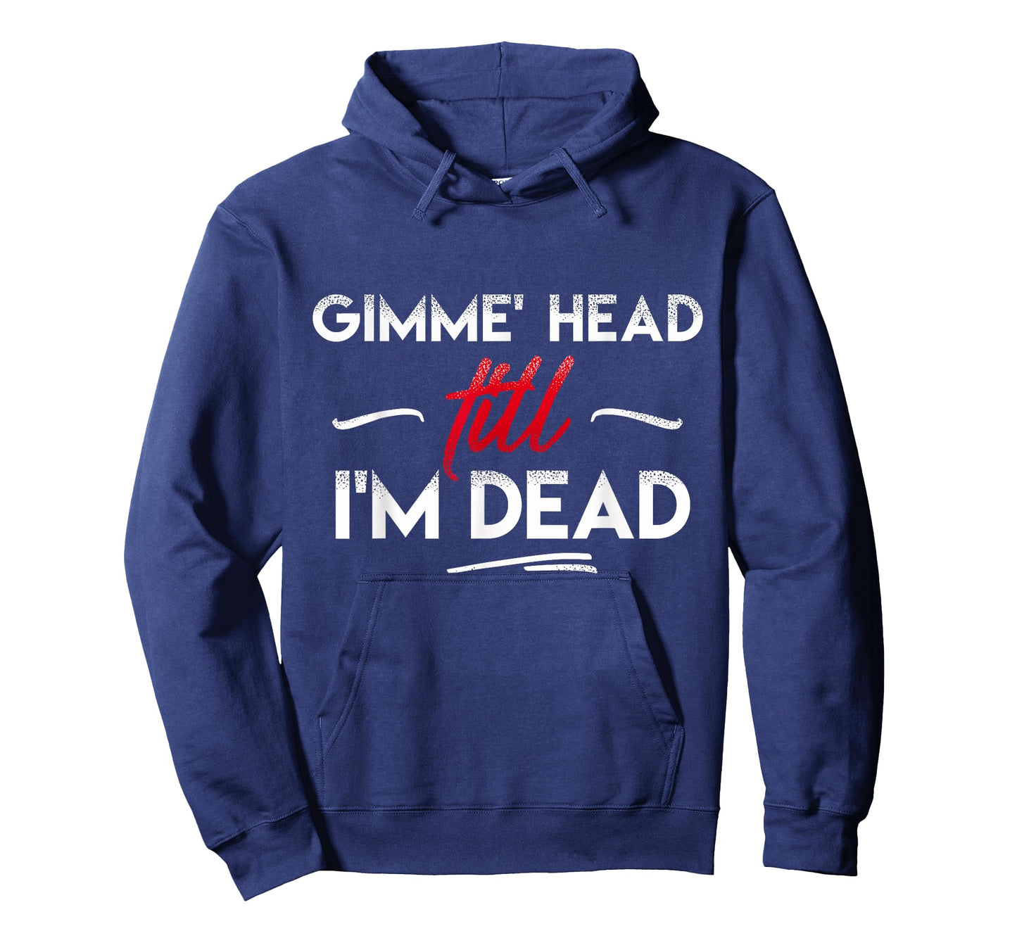 Gimme' head till i'm dead shirt T-Shirt