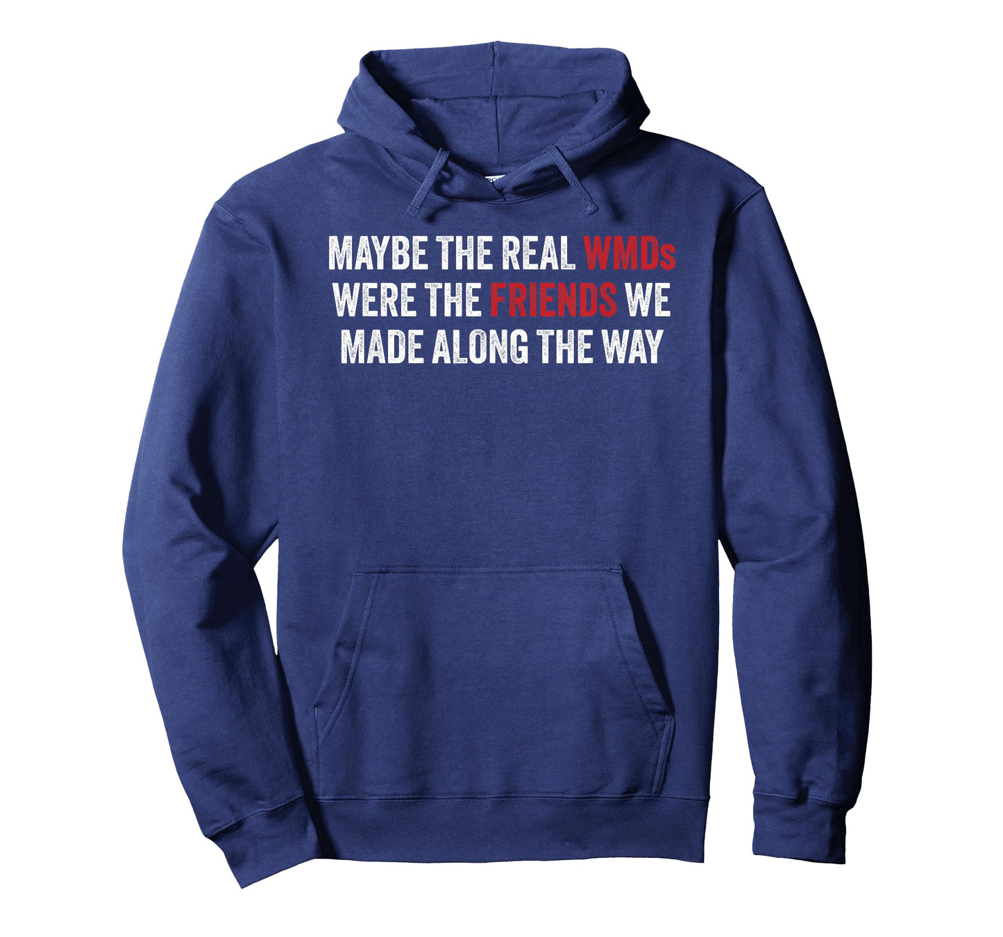Maybe the Real WMDs Were The Friends We Made Along the Way T-Shirt