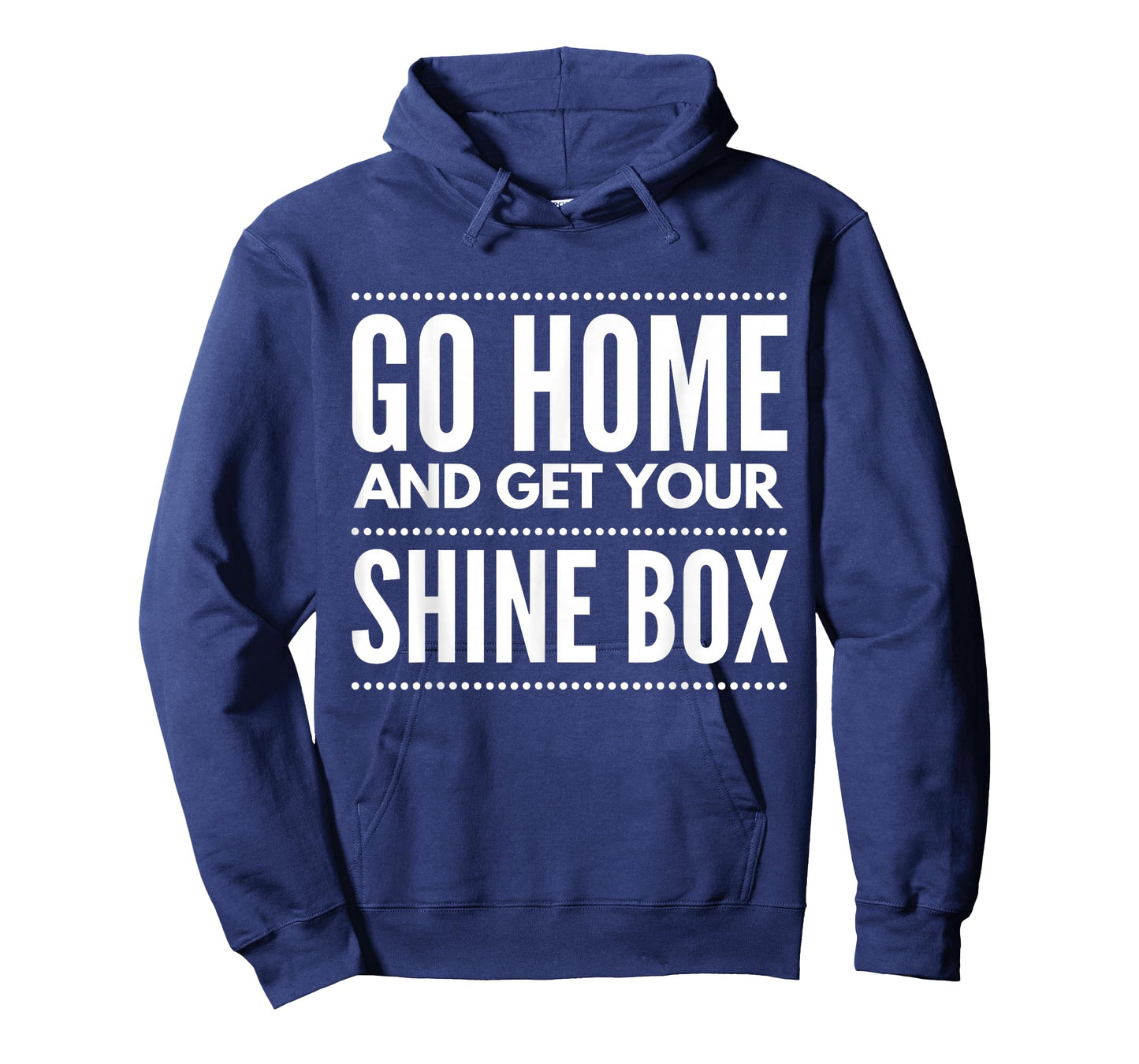 Go Home And Get Your Shine Box - T Shirt for Men and Women T-Shirt