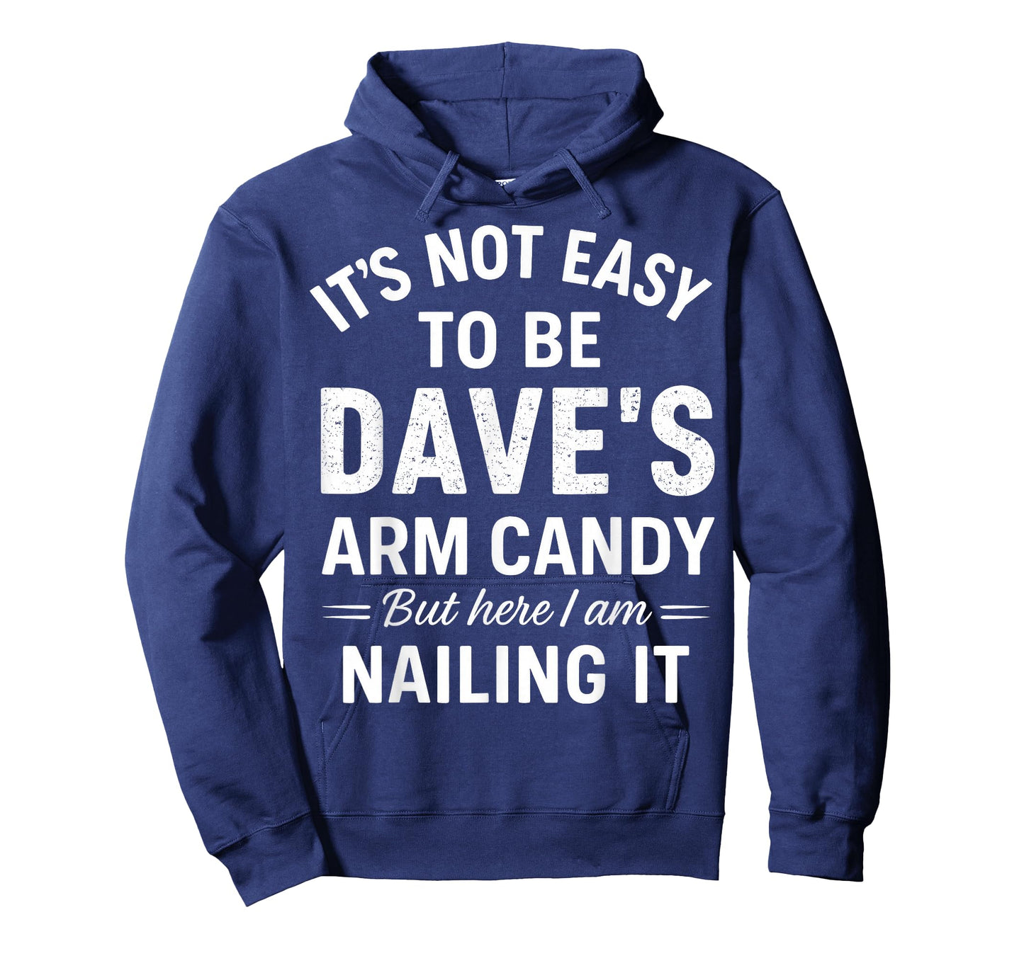 It’s Not Easy to Be Dave’s Arm Candy But Here I Am Nailing T-Shirt