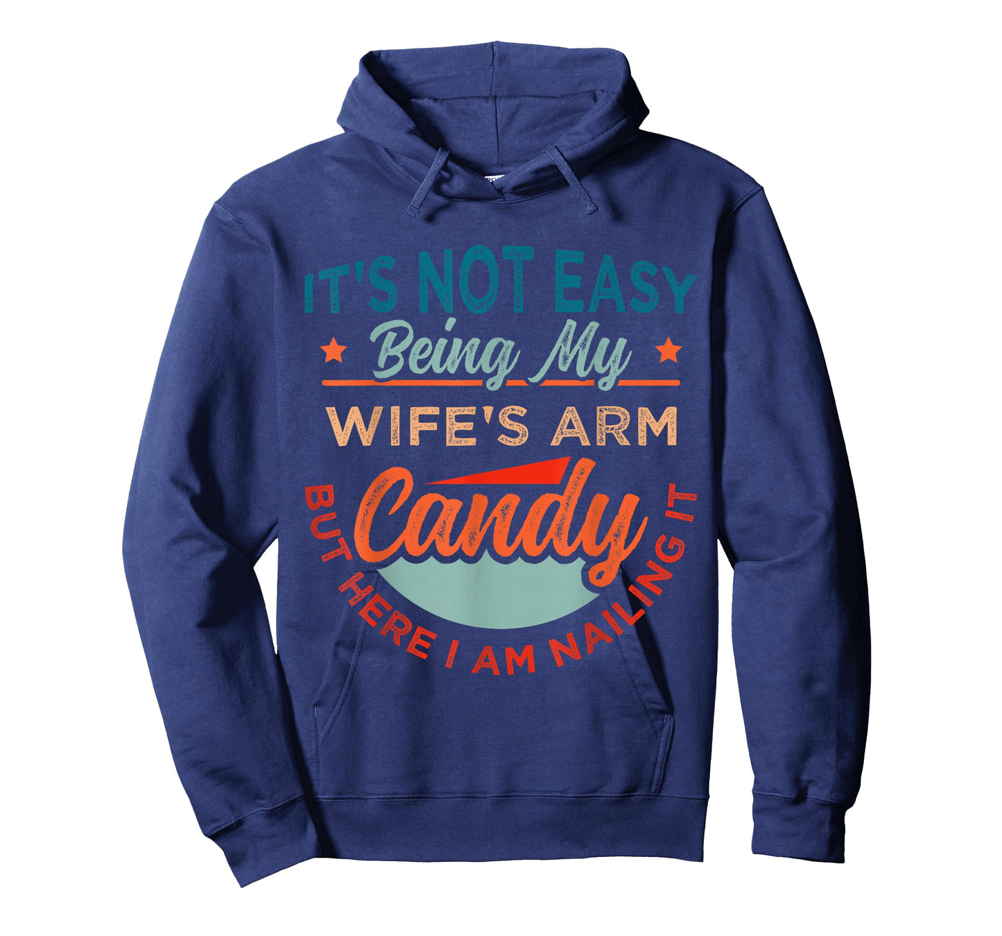 It's Not Easy Being My Wife's Arm Candy But Here I Am Nailin T-Shirt