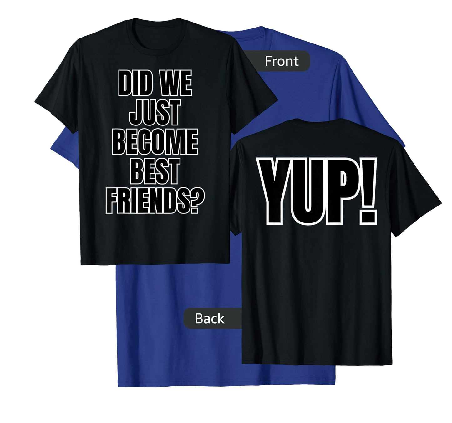 Did We Just Become Best Friends - YUP! labeled on both sides T-Shirt