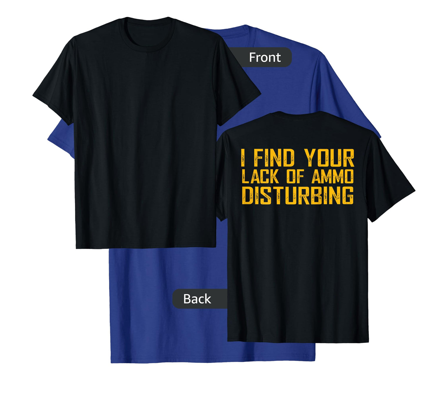 I Find Your Lack Of Ammo Disturbing (on back) T-Shirt
