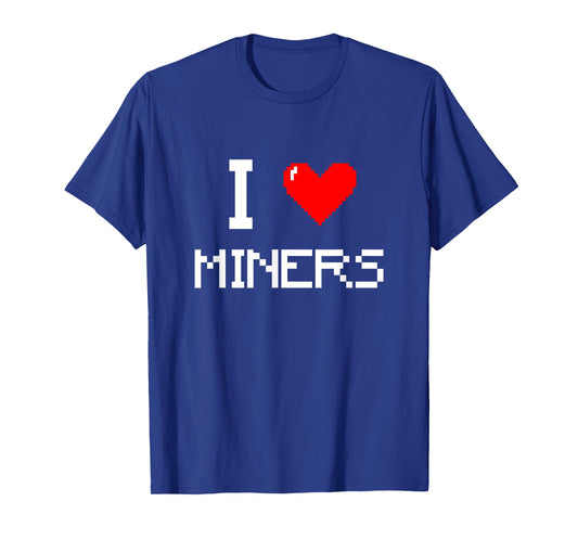 I Love Miners Funny Miner Mining Gamer T-Shirt