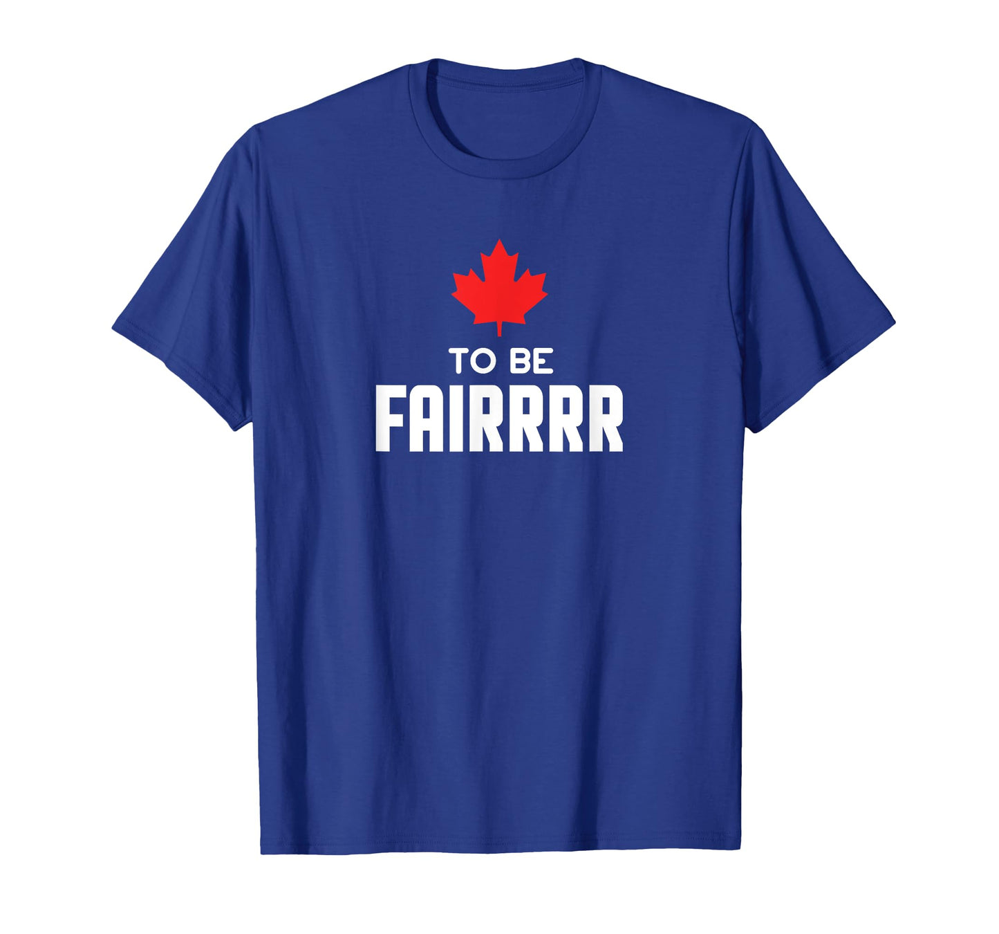 To Be Fair Funny Canadian Greeting T-Shirt