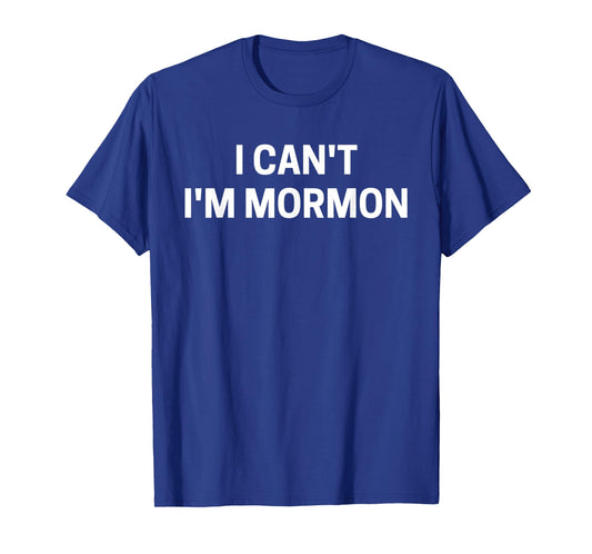 Funny LDS "I Can't I'm Mormon" T-Shirt