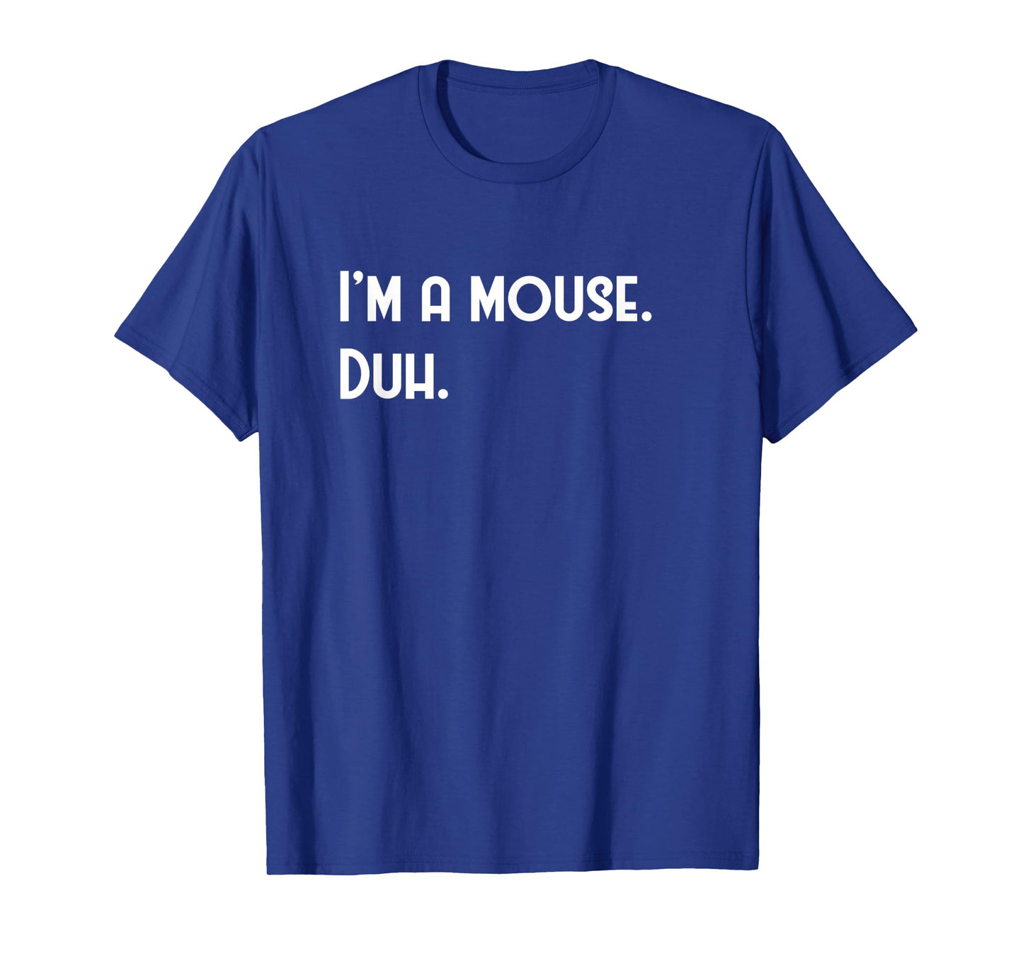 I'm A Mouse. Duh. Fun Halloween Costume T-shirt