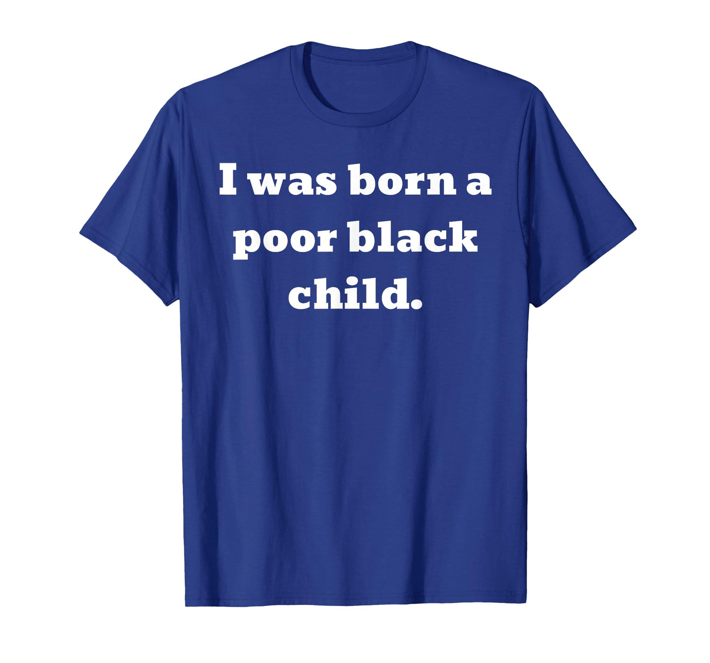 I was born a poor black child T-Shirt