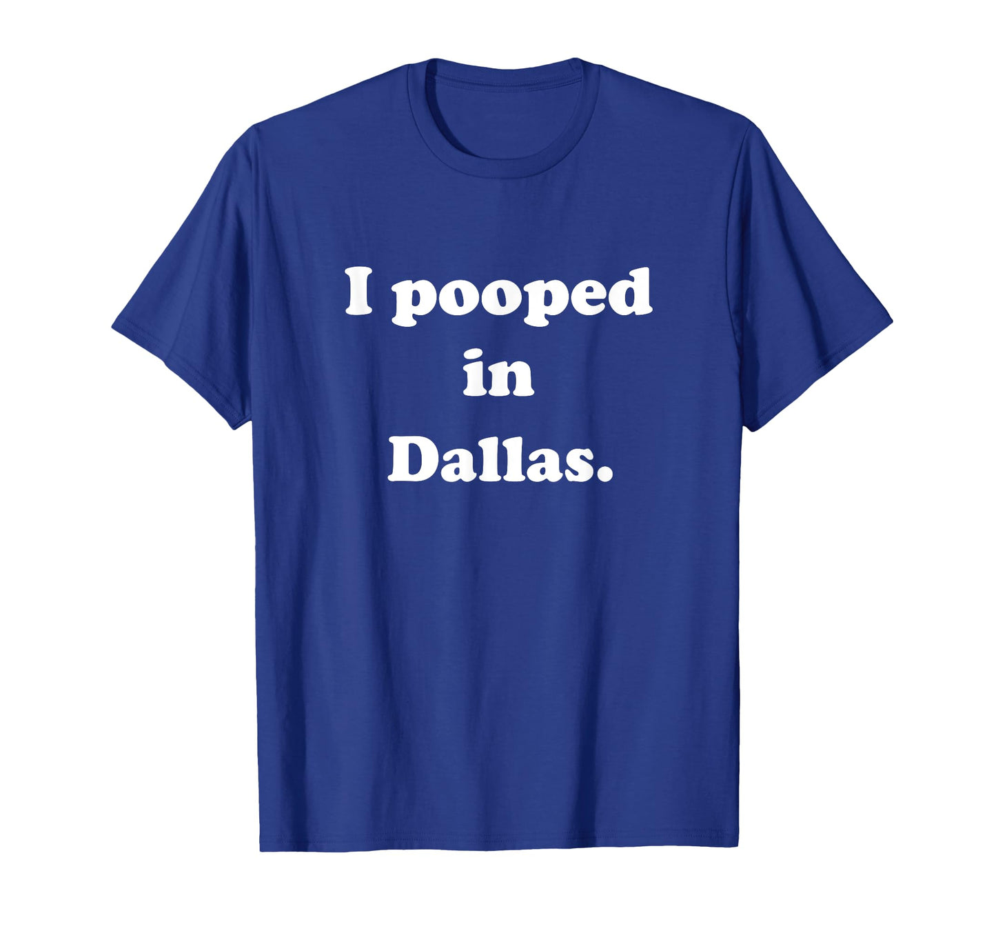 I Pooped in Dallas Texas - Funny Pooping Joke T-Shirt