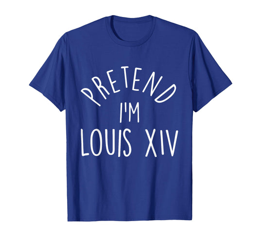 Pretend I'm Louis XIV Easy Halloween Costume T-Shirt