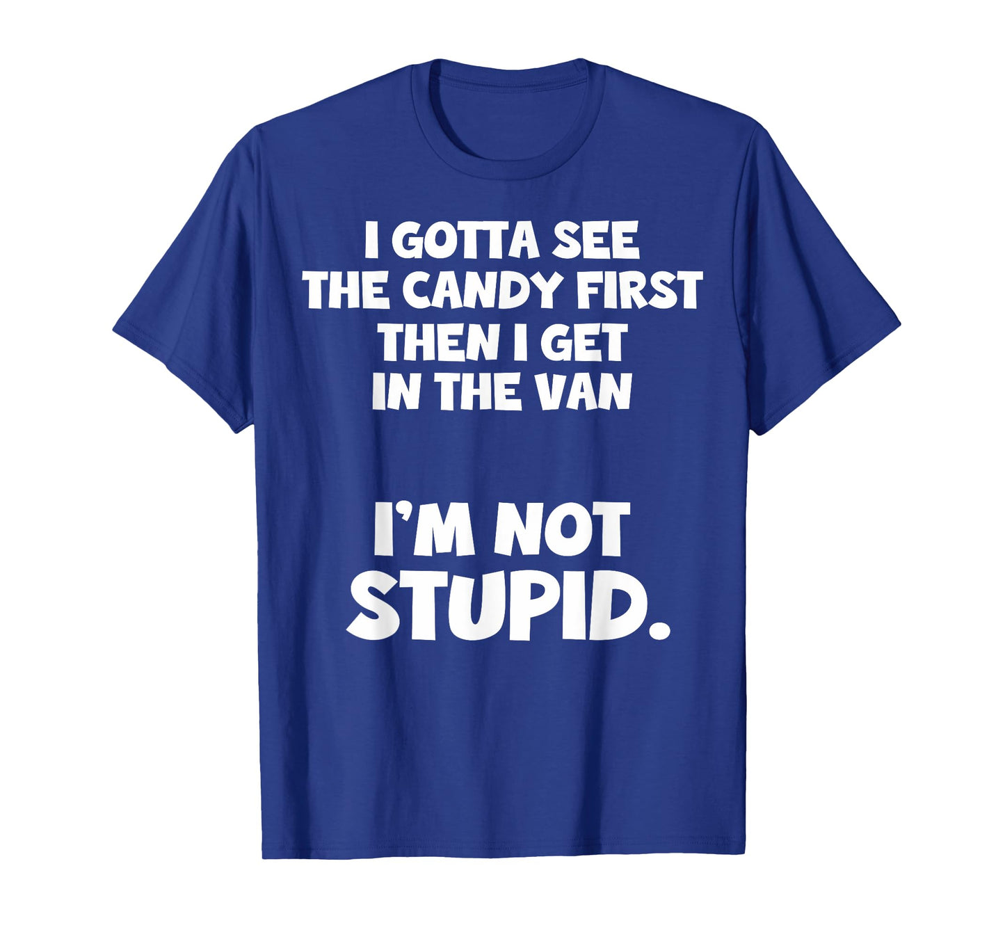 I Gotta See The Candy First I Need To See The Candy First T-Shirt