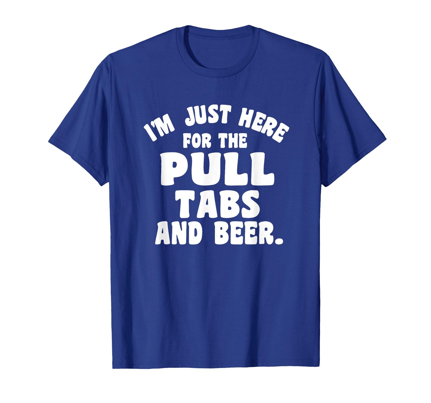 I'm Just Here For The Pull Tabs And Beer T-Shirt