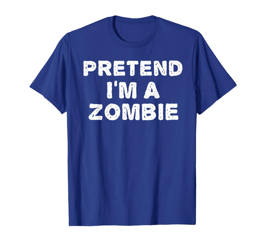PRETEND I'M A ZOMBIE Funny Halloween DIY Costume T-Shirt
