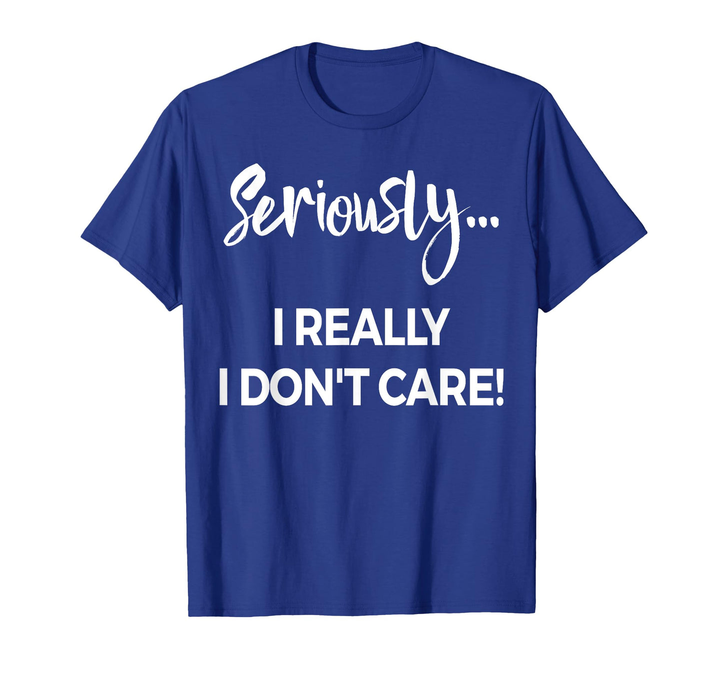 Seriously I Dont Care Tee Shirt Men Anxiety Tee Funny Saying T-Shirt