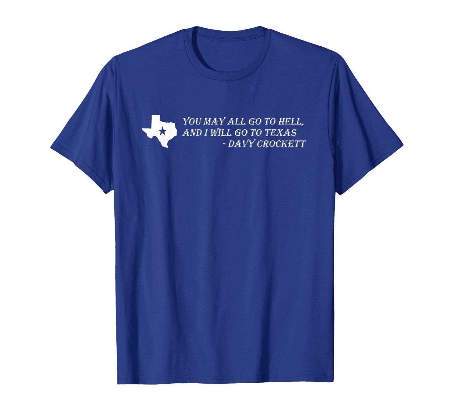 Davy Crockett- You may all go to hell and I will go to Texas T-Shirt