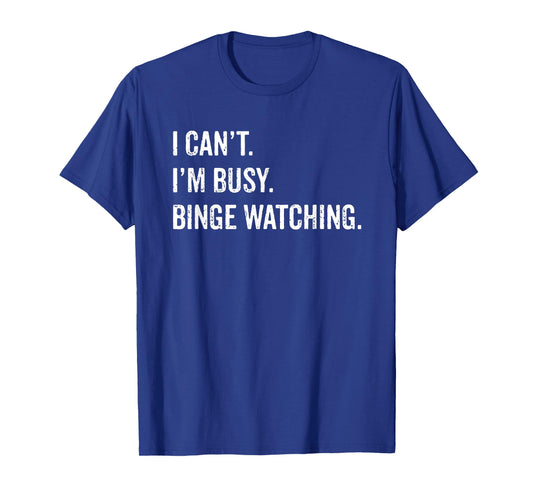 I Can't I'm Busy Binge Watching Funny TV Shows Movies T-Shirt