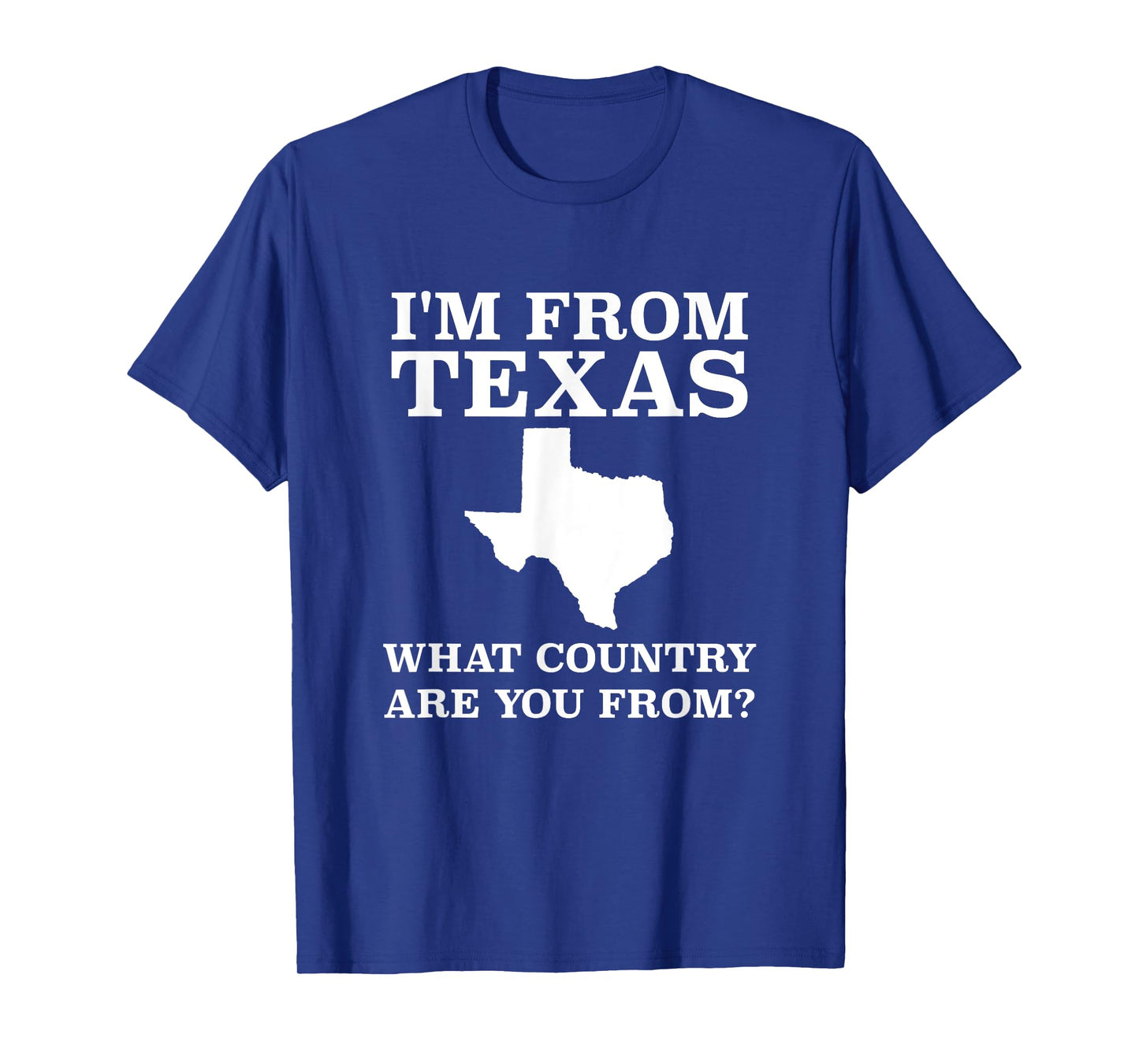 I'm From Texas What Country Are You From T Shirt Texan Gift T-Shirt