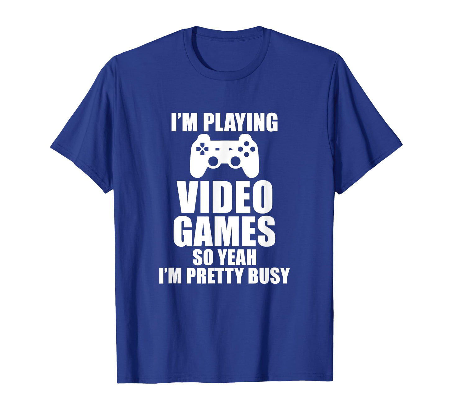 Playing Video Games So Yeah I'm Pretty Busy Gamer T-Shirt