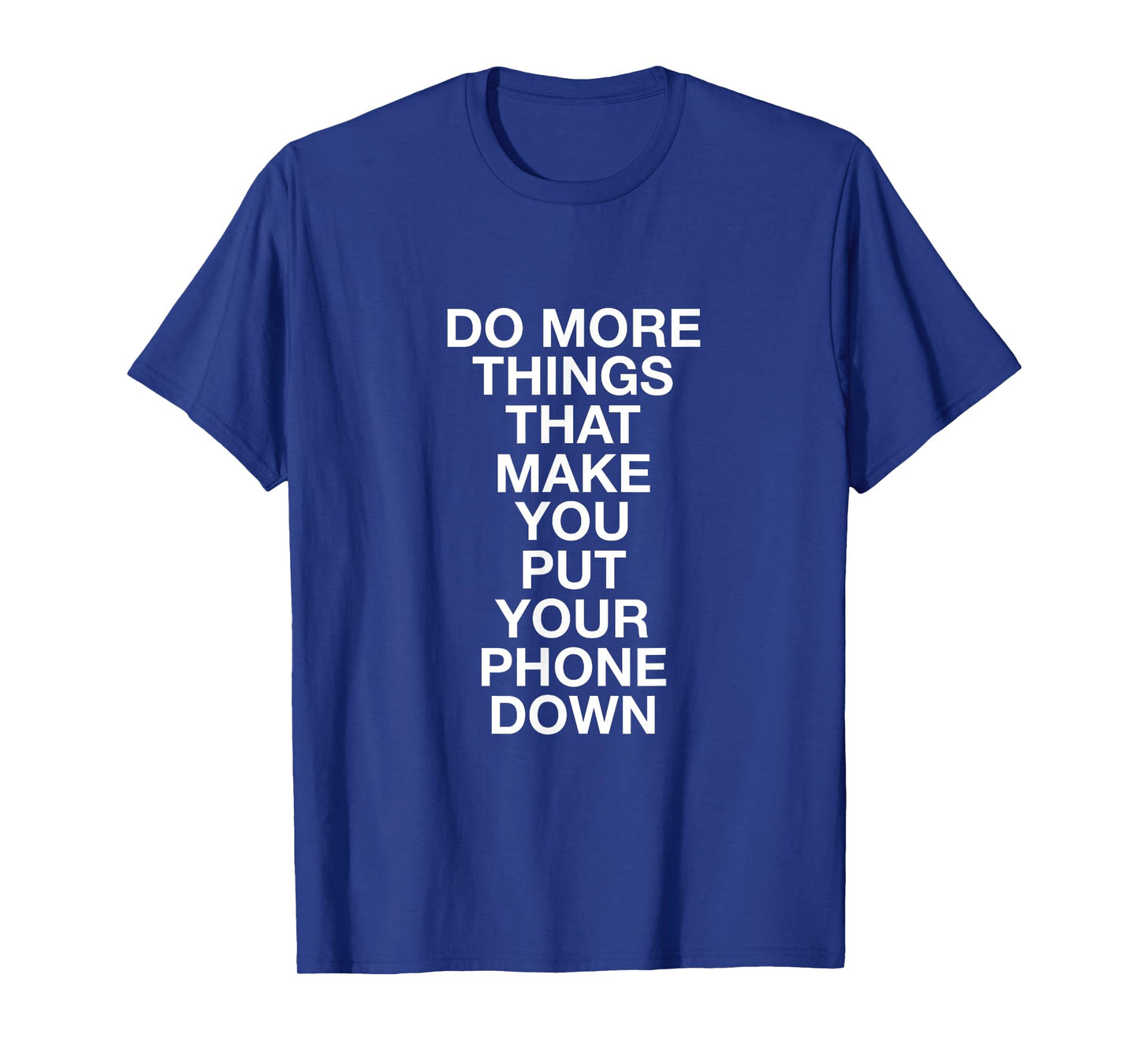 Do More Things That Make You Put Your Phone Down T-Shirt T-Shirt