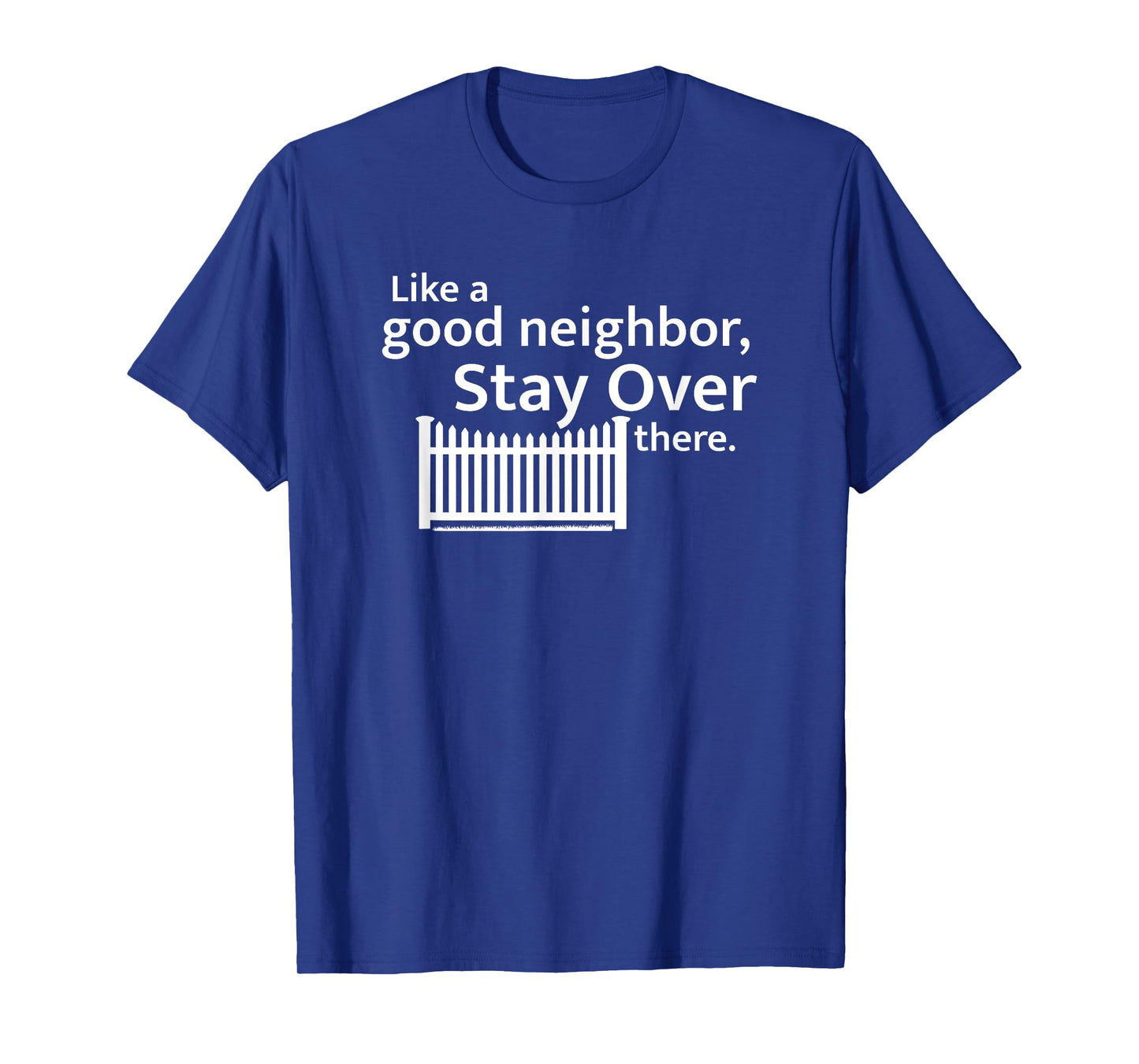 Like a Good Neighbor Stay Over There Social Distancing T-Shirt