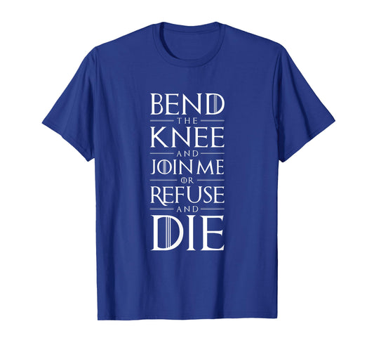 Bend The Knee and Join Me or Refuse and Die T-shirt T-Shirt