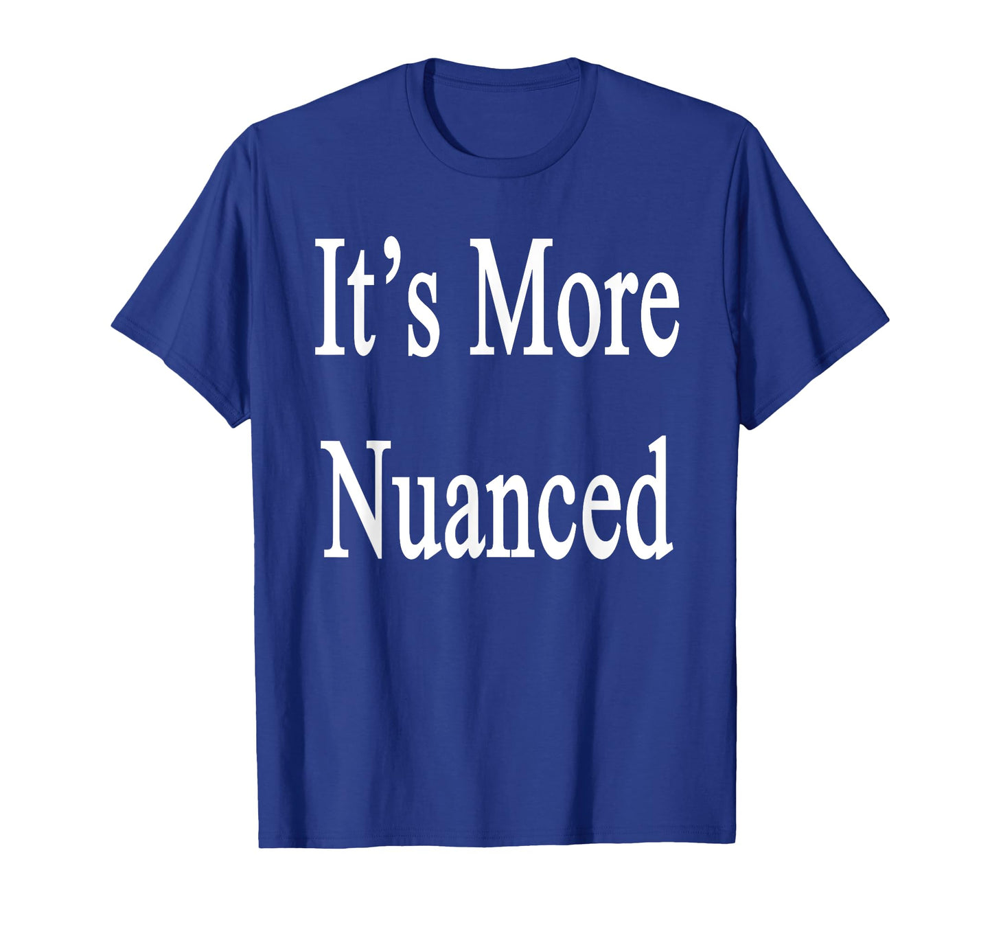 It's More Nuanced T-Shirt