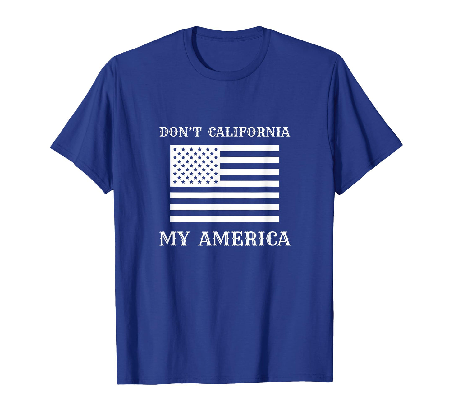 Patriotic Apparel - Don’t California My America Women Men T-Shirt