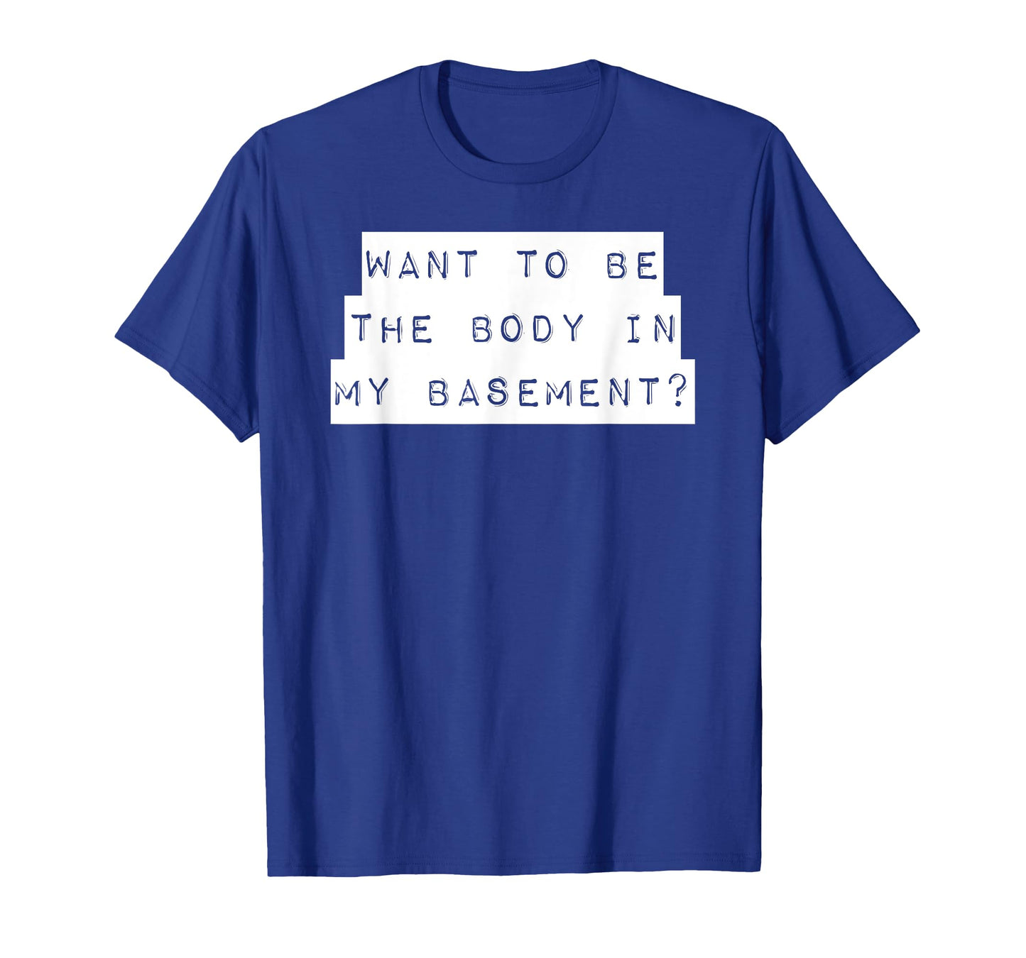 Want To Be The Body In My Basement? Horror Word Design T-Shirt