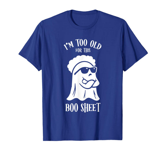 I’m Too Old For This Boo Sheet Ghost Funny Halloween Costume T-Shirt