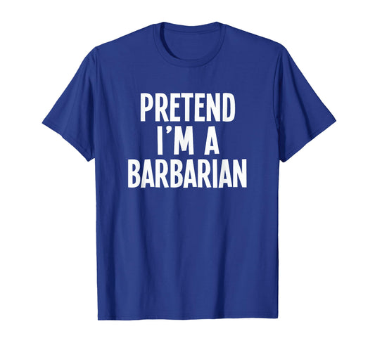 Pretend I'm A Barbarian- Lazy RPG Costume T-Shirt