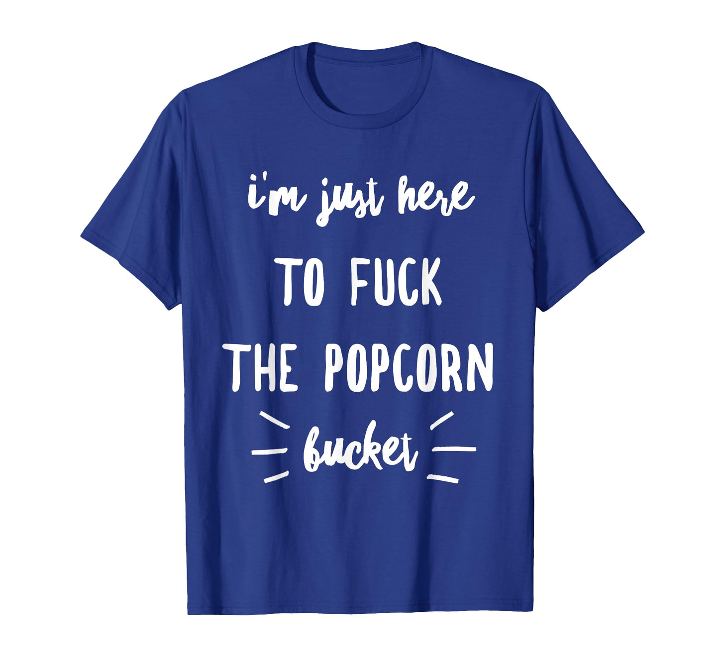 I'm Just Here To Fuck The Popcorn Bucket T-Shirt