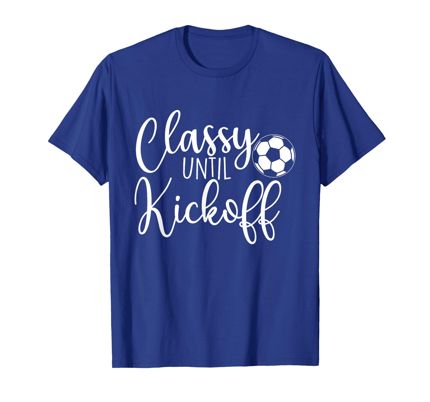 Classy Until Kickoff - Soccer Fan Soccer Girl Soccer Player T-Shirt