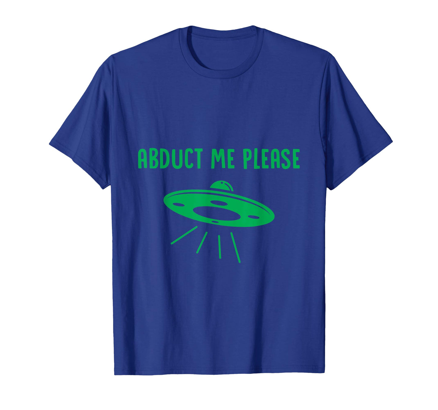 Abduct Me Please - Funny Alien - Ufo Spaceship T Shirt T-Shirt