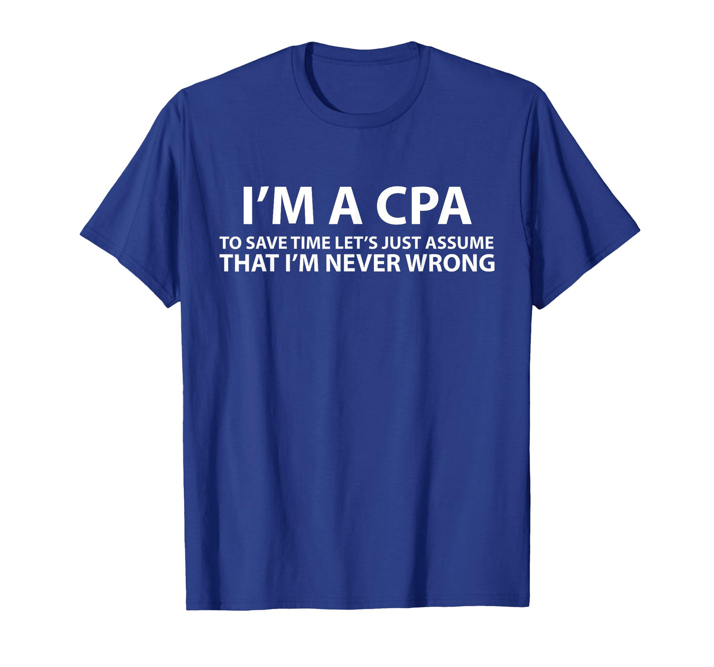 CPA Assume I'm Never Wrong Funny Gift T-Shirt T-Shirt
