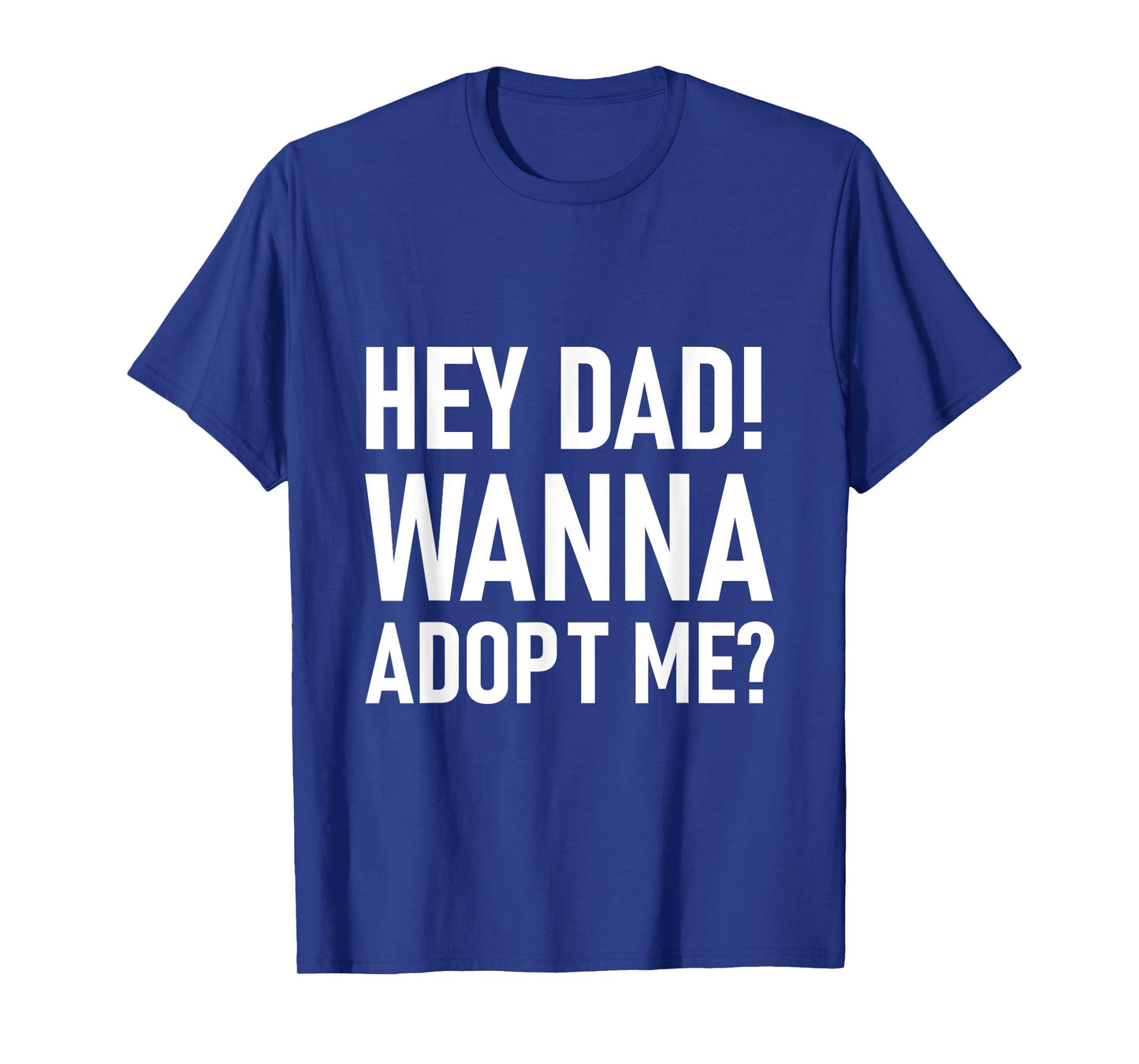 Suprise your Step daddy FATHERS DAY HEY DAD! WANNA ADOPT ME? T-Shirt