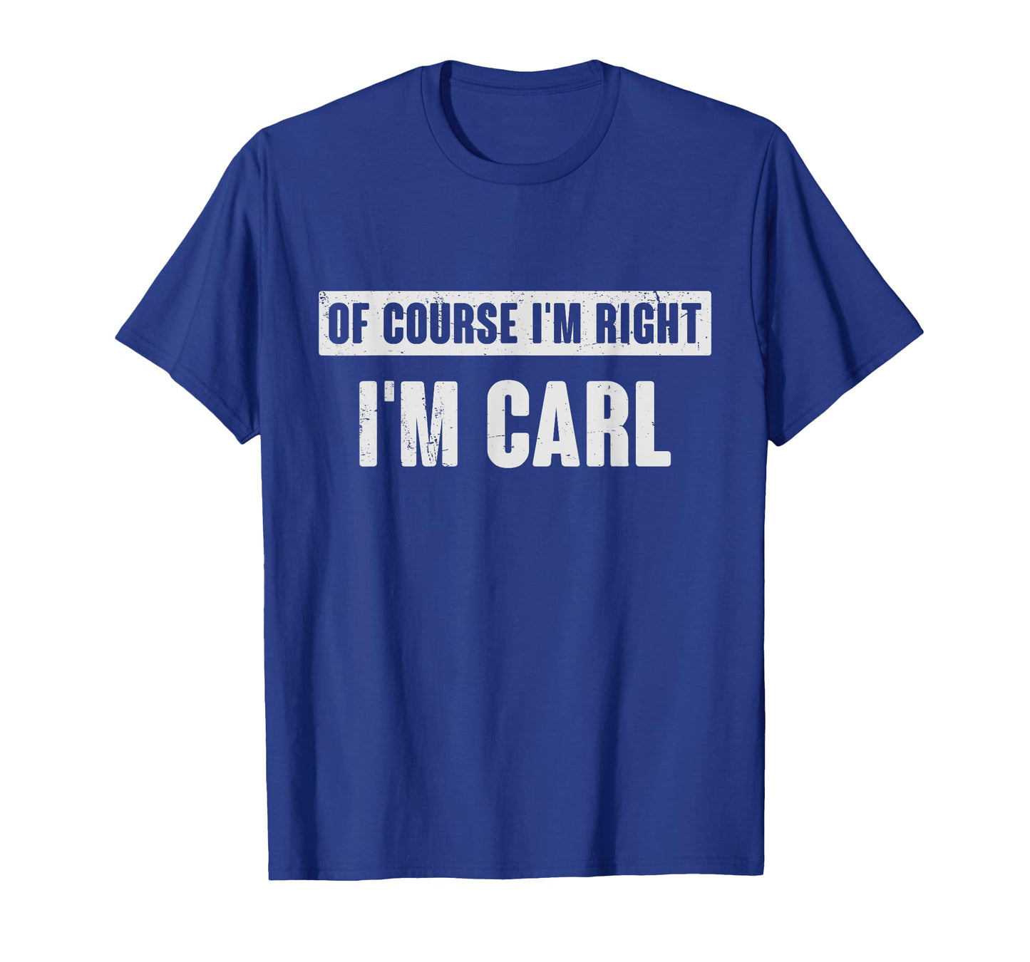 Of Course I'm Right I'm Carl - Funny Carl Name Gift T-Shirt