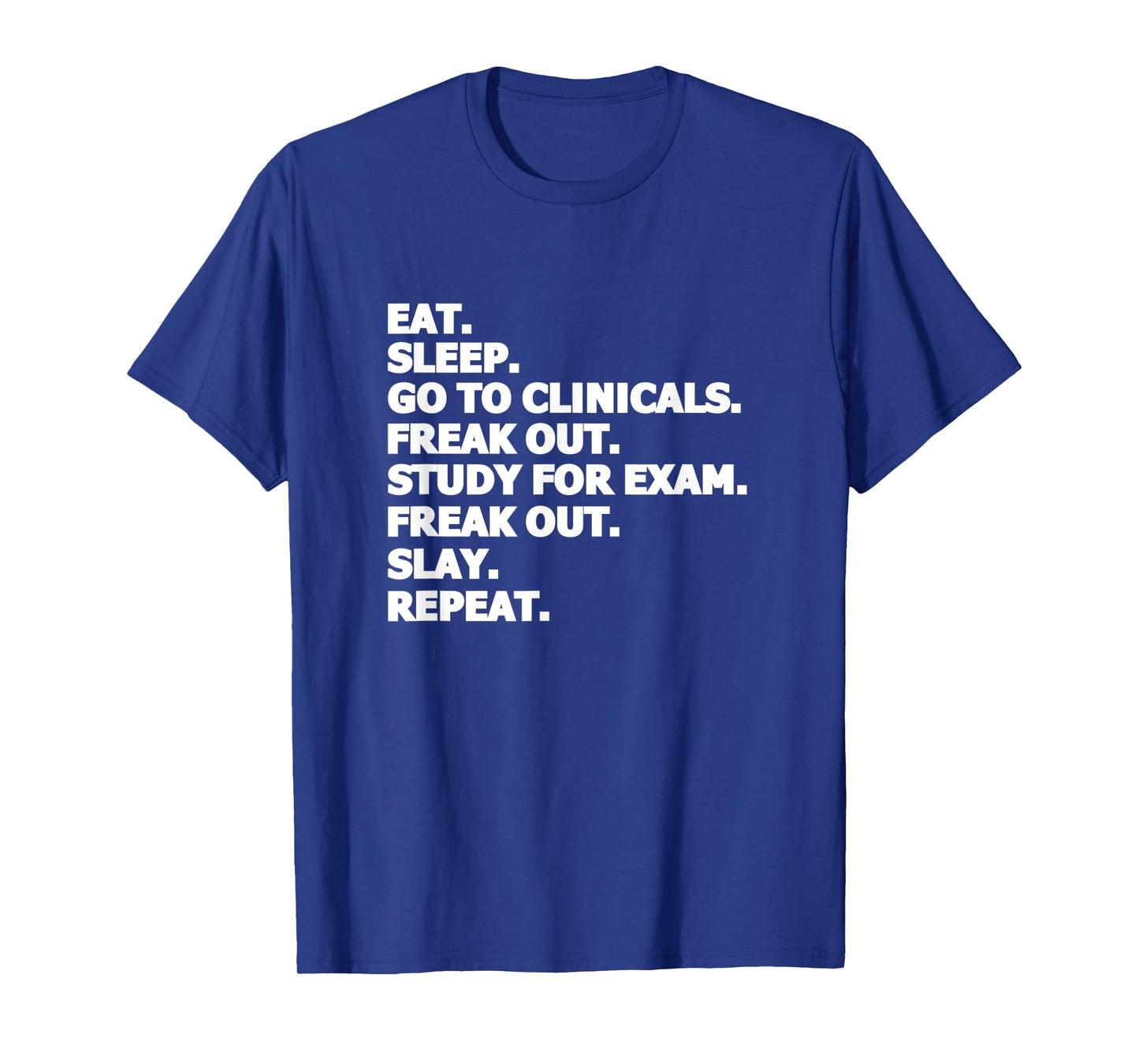 Eat Sleep Go To Clinicals Freak Out Slay Repeat Nurse T-Shirt