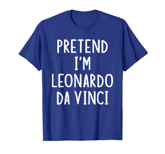 Pretend I'm Leonardo Da Vinci Lazy Easy Halloween Costume T-Shirt