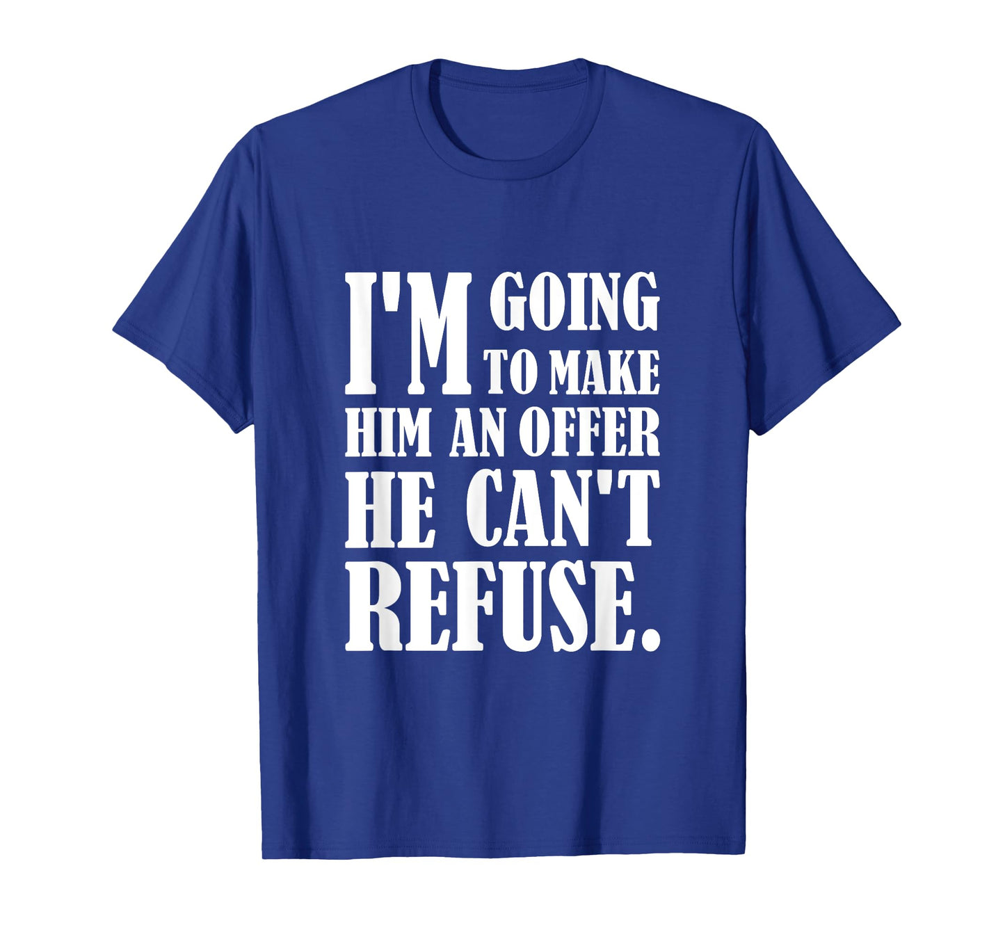 I'm going to make him an offer he can't refuse T-Shirt