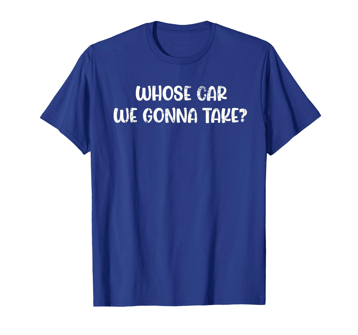 Whose Car We Gonna Take Meme Quote T-Shirt
