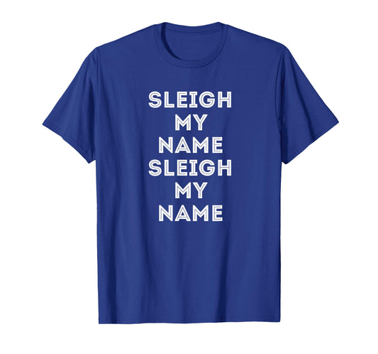Funny Christmas Shirt Sleigh My Name Sleigh My Name Gift T-Shirt