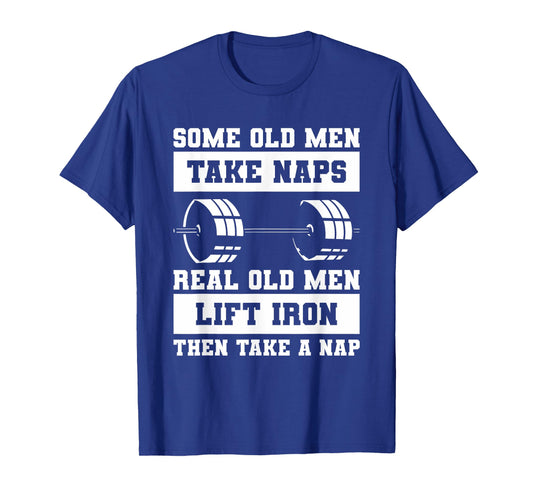 Some Old Men Take Naps Real Old Men Lift Iron Weightlifting T-Shirt
