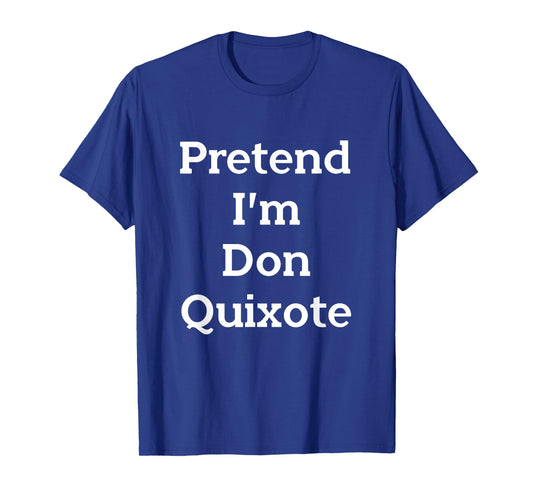 Pretend I'm Don Quixote Costume Funny Halloween Party T-Shirt