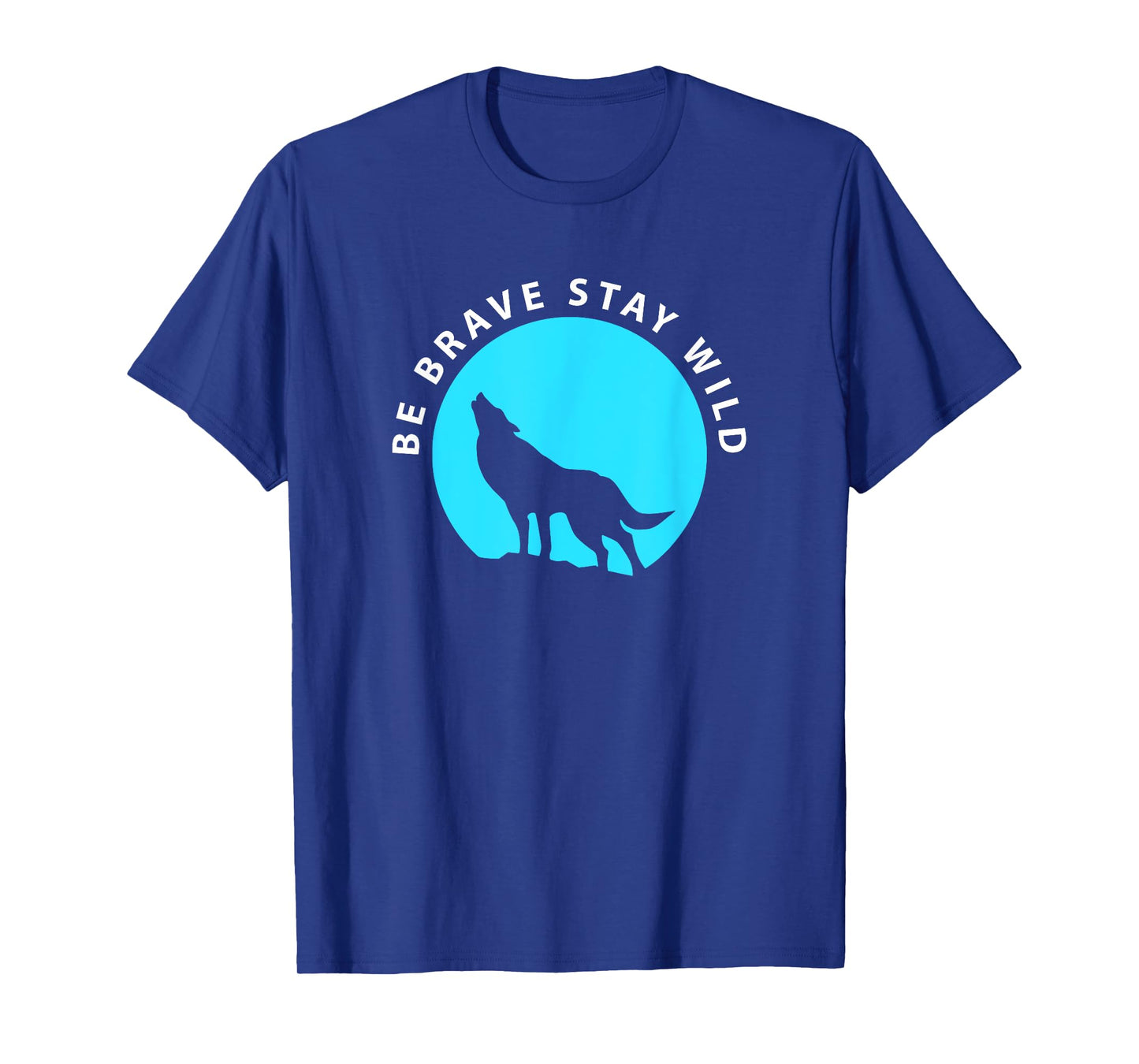 Wolf Be Brave Stay Wild Wilderness Outdoors T-Shirt